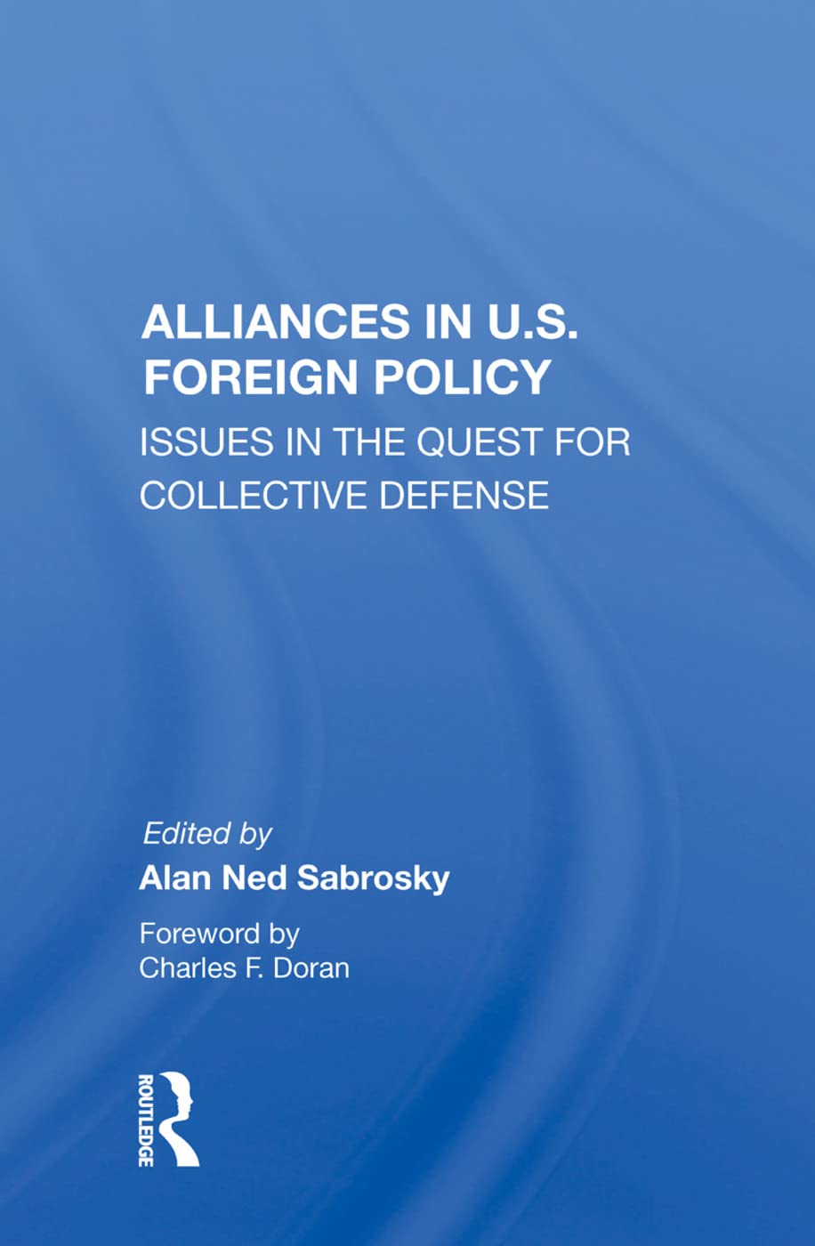 Alliances in U.S. Foreign Policy: Issues in the Quest for Collective Defense Business, Finance & Career