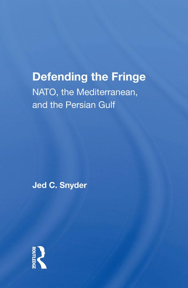 Defending The Fringe: Nato, The Mediterranean, And The Persian Gulf Politics & History