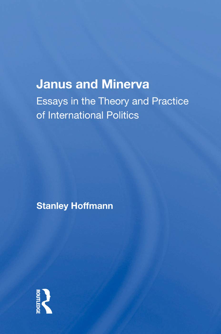 Janus and Minerva: Essays in the Theory and Practice of International Politics Business, Finance & Career