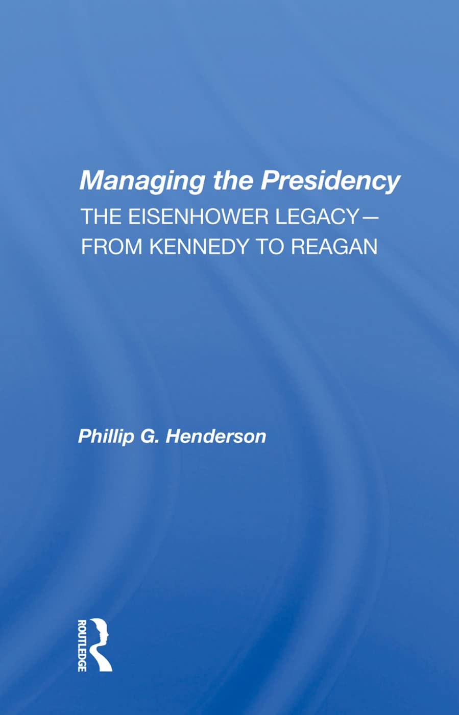 Managing the Presidency: The Eisenhower Legacy-from Kennedy to Reagan Social Sciences