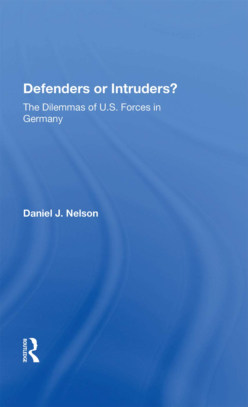 Defenders or Intruders?: The Dilemmas of U.S. Forces in Germany Politics & History