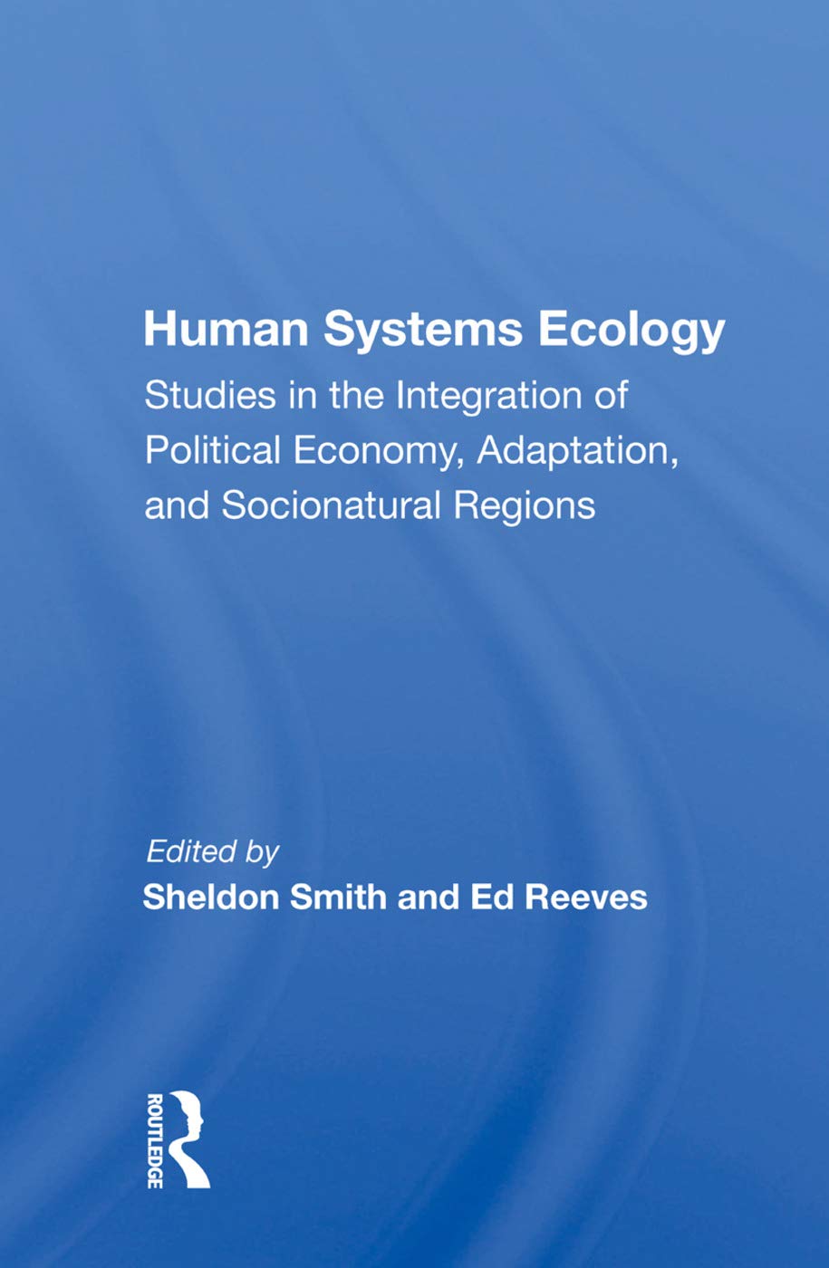 Human Systems Ecology: Studies In The Integration Of Political Economy, Adaptation, And Socionatural Regions Social Sciences