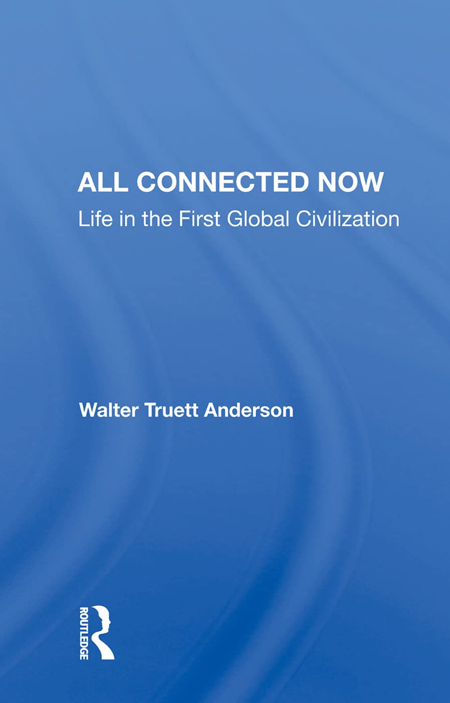 All Connected Now: Life In The First Global Civilization Social Sciences