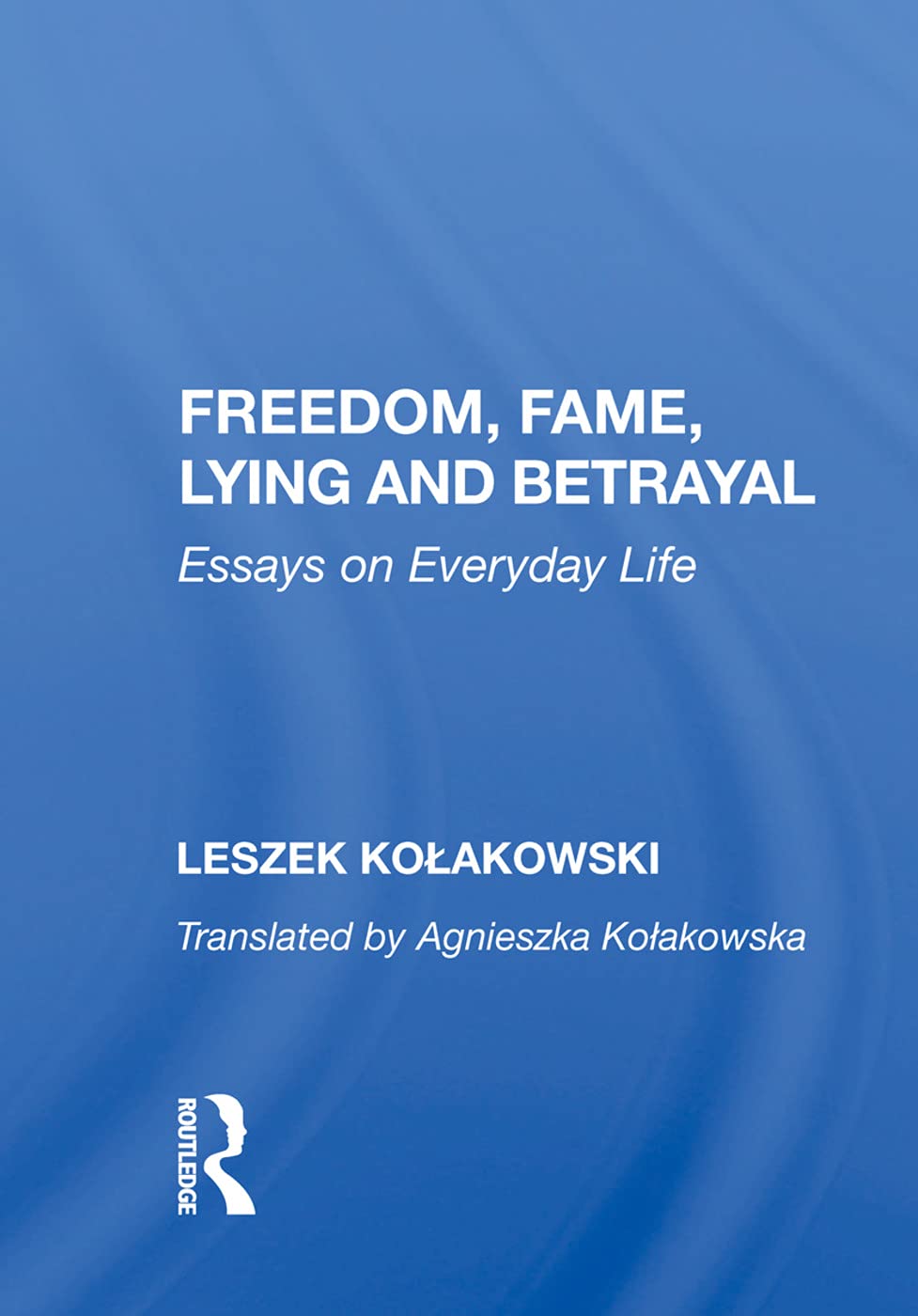 Freedom, Fame, Lying and Betrayal: Essays on Everyday Life Philosophy