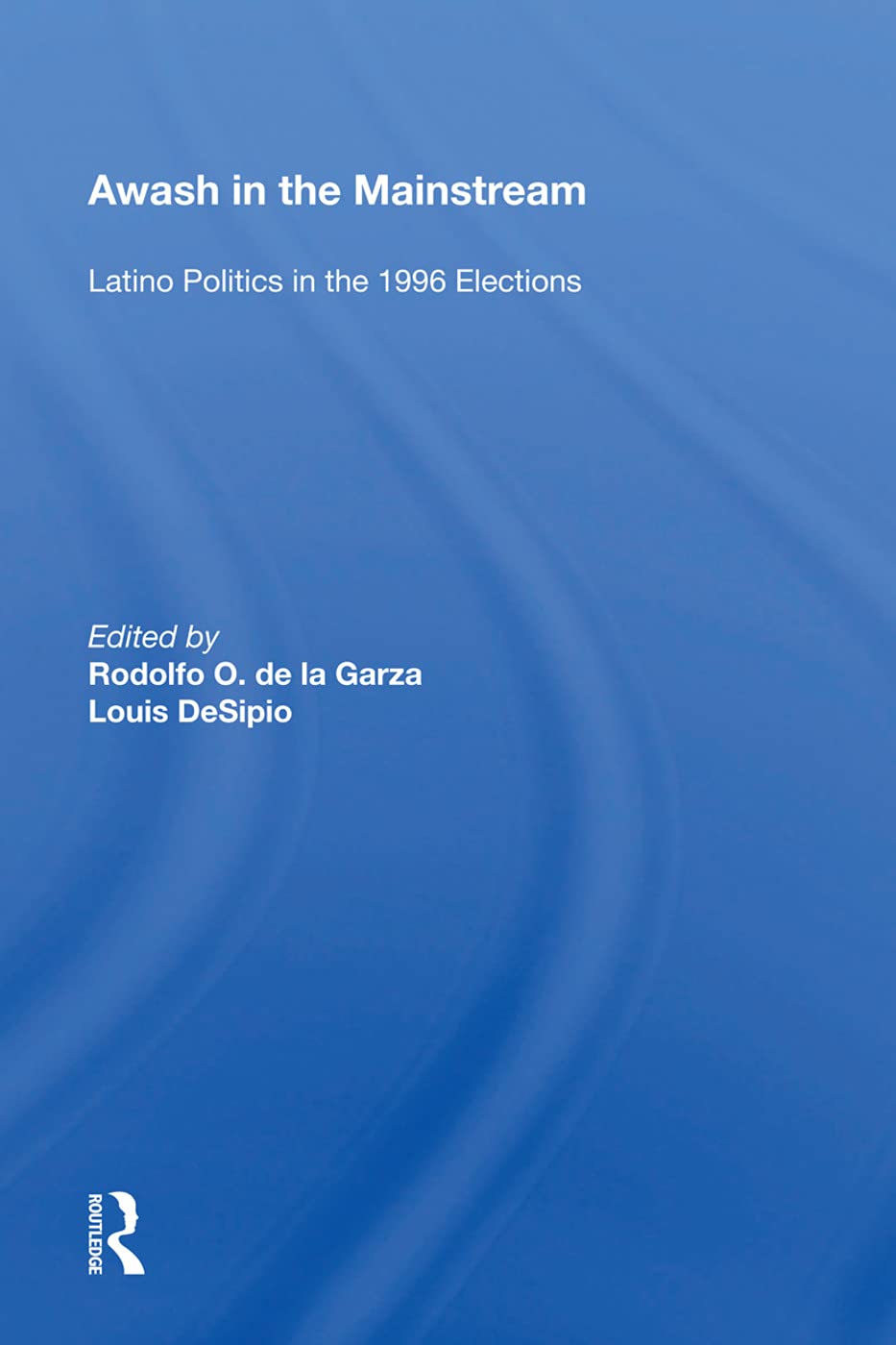 Awash in the Mainstream: Latino Politics in the 1996 Elections Politics & History