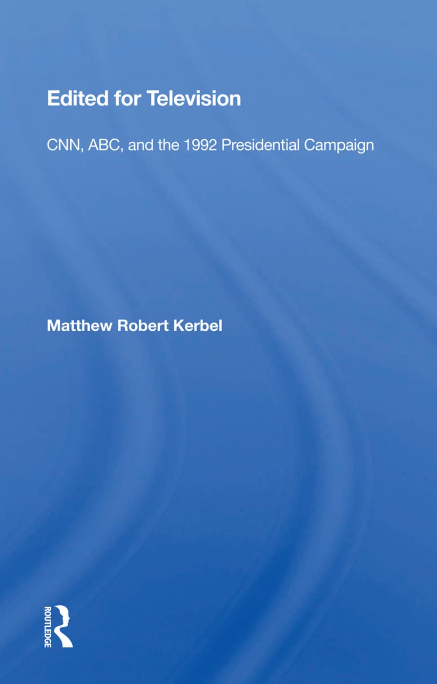 Edited for Television: CNN, ABC, and the 1992 Presidential Campaign Politics & History