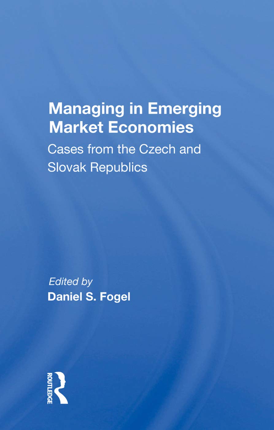 Managing In Emerging Market Economies: Cases From The Czech And Slovak Republics Business, Finance & Career