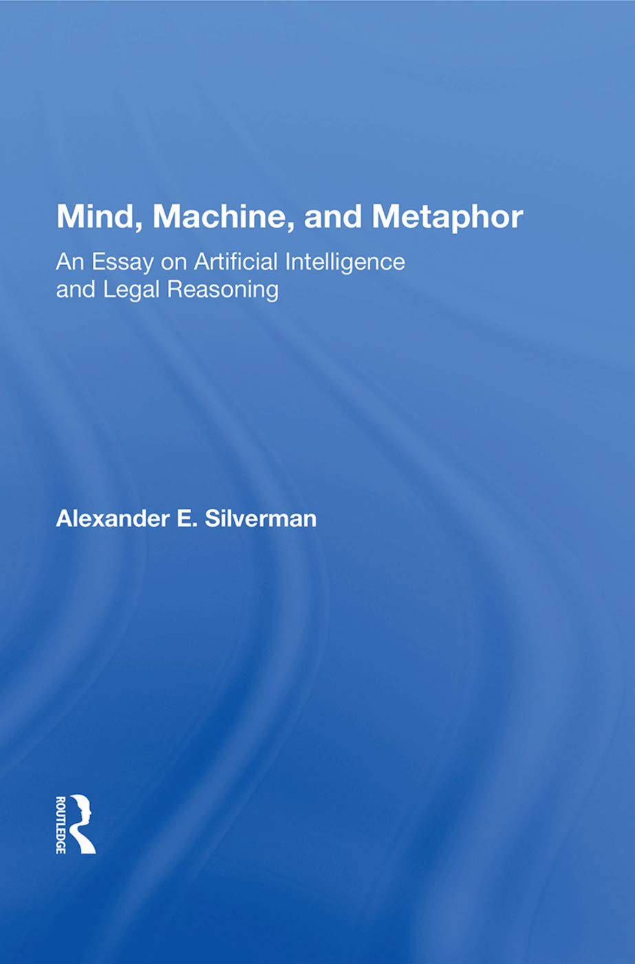Mind, Machine, and Metaphor: An Essay on Artificial Intelligence and Legal Reasoning Law