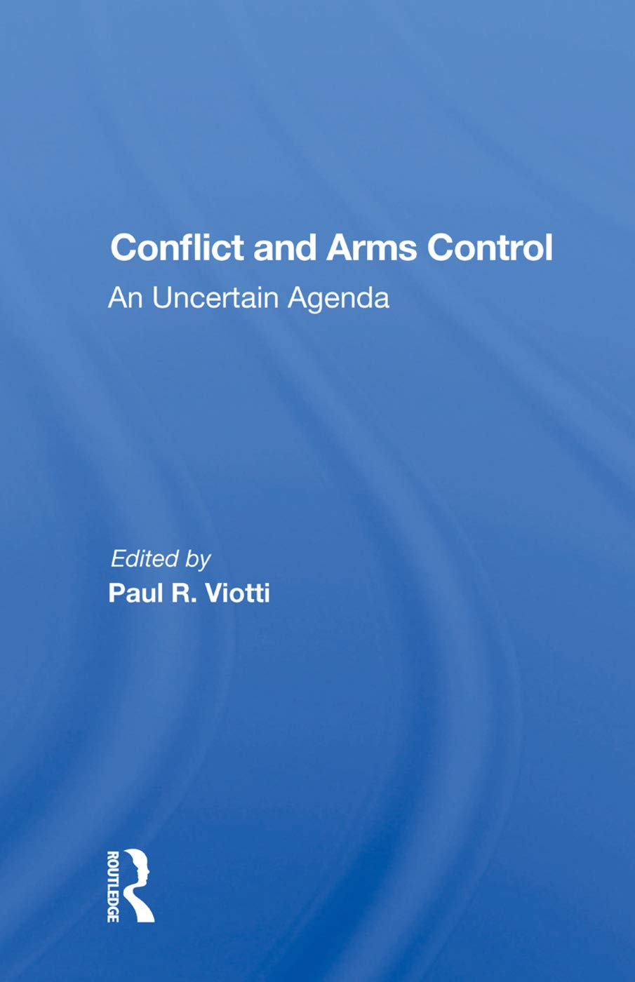 Conflict And Arms Control: An Uncertain Agenda Politics & History