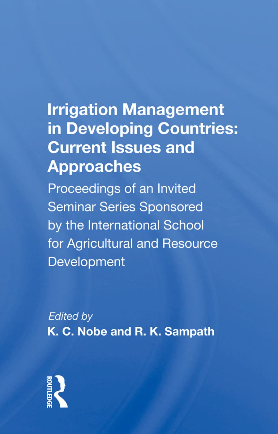 Irrigation Management in Developing Countries: Current Issues and Approaches: Proceedings of an Invited Seminar Series Sponsored by the International School for Agricultural and Resource Development Business, Finance & Career