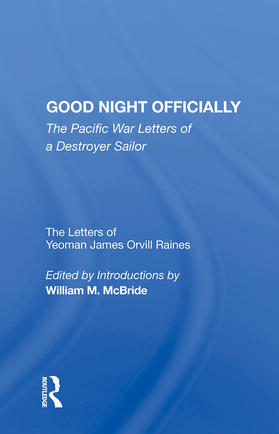 Good Night Officially: The Pacific War Letters Of A Destroyer Sailor Politics & History