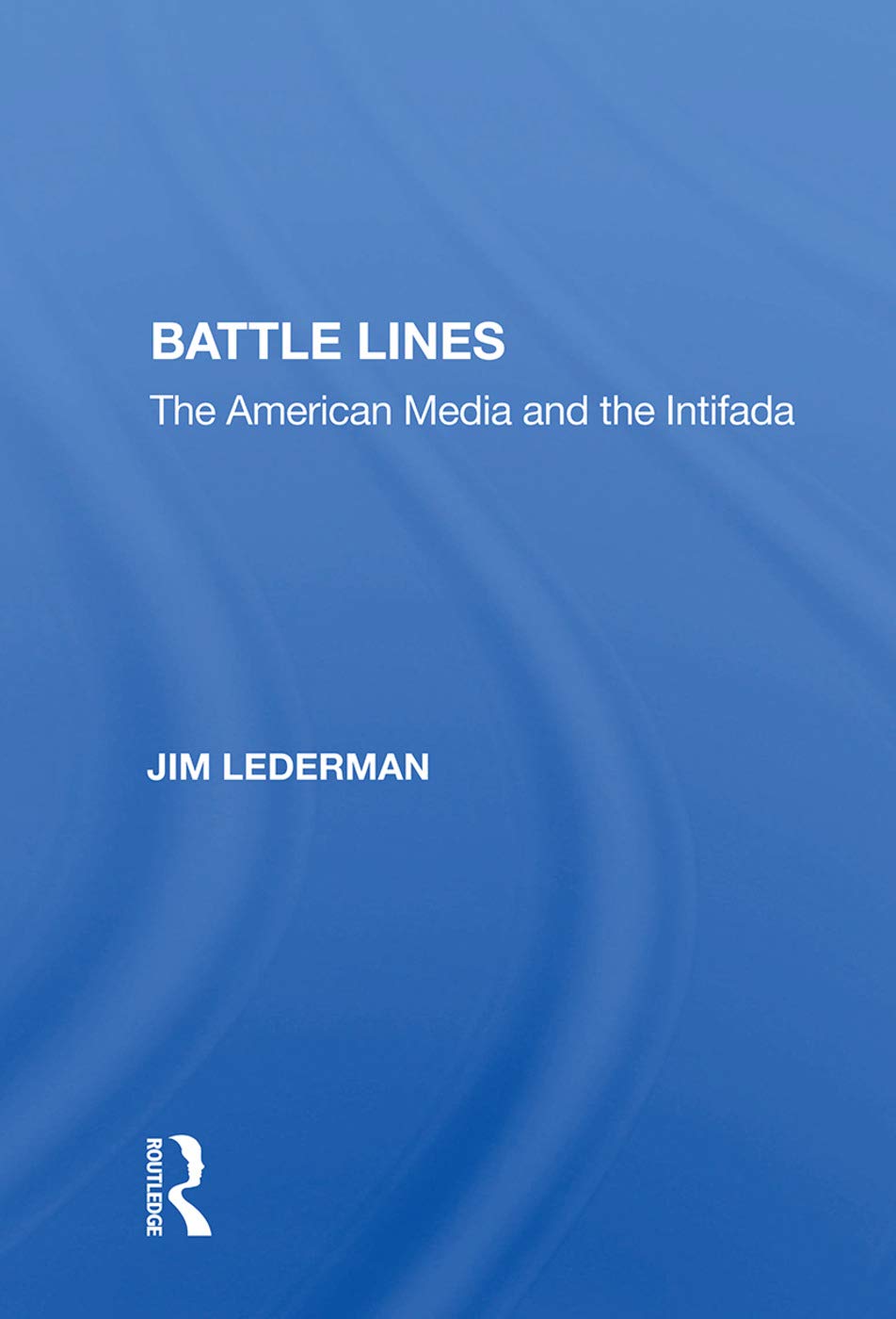 Battle Lines: The American Media And The Intifada Media & Communication