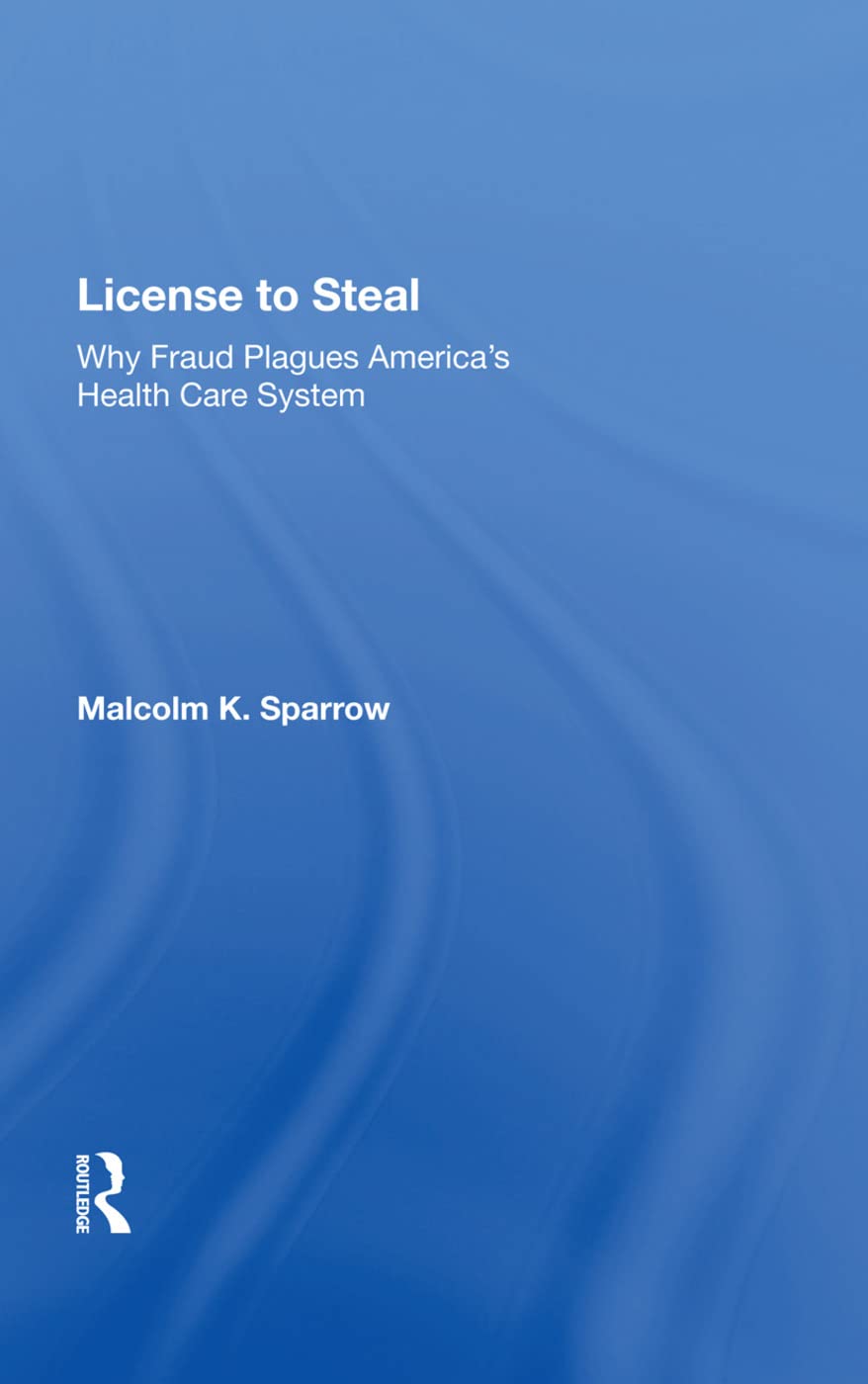 License to Steal: Why Fraud Plagues America's Health Care System: Why Fraud Plagues America’s Health Care System Medicine