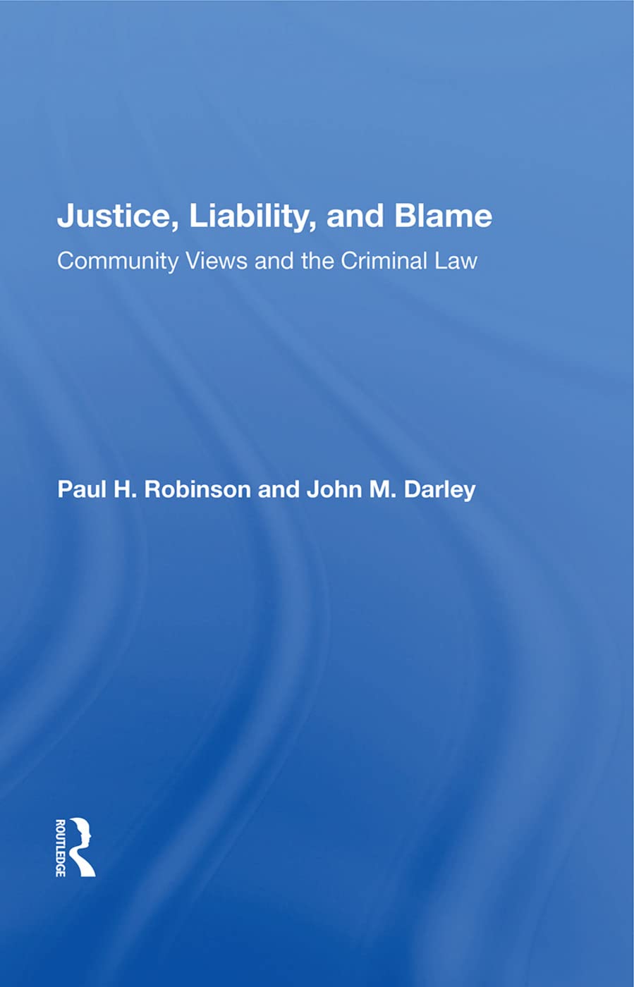 Justice, Liability, and Blame: Community Views and the Criminal Law Law