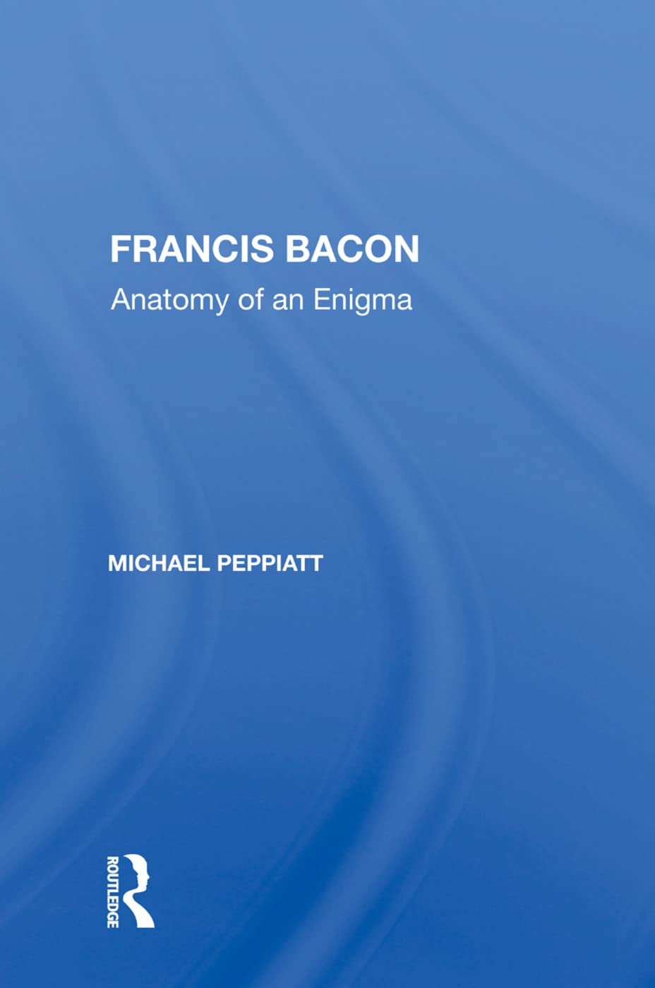 Peppiatt, M: Francis Bacon Art & Literature Books