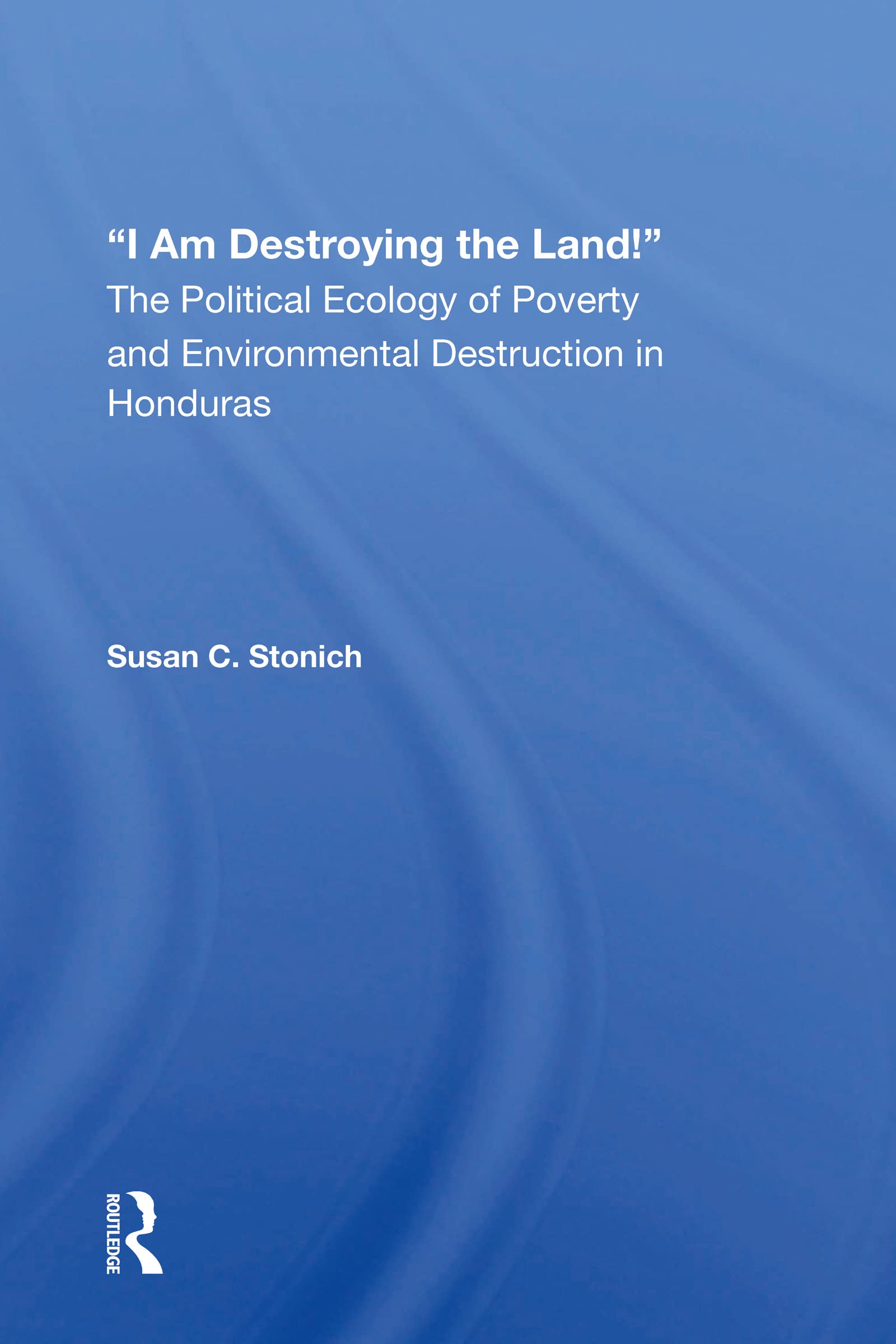 I Am Destroying The Land!: The Political Ecology of Poverty and Environmental Destruction in Honduras Books