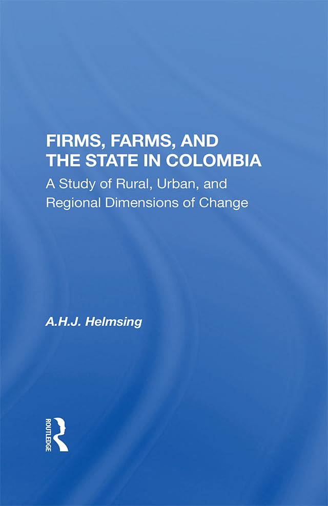 Firms, Farms, and the State in Colombia: A Study of Rural, Urban, and Regional Dimensions of Change Social Sciences