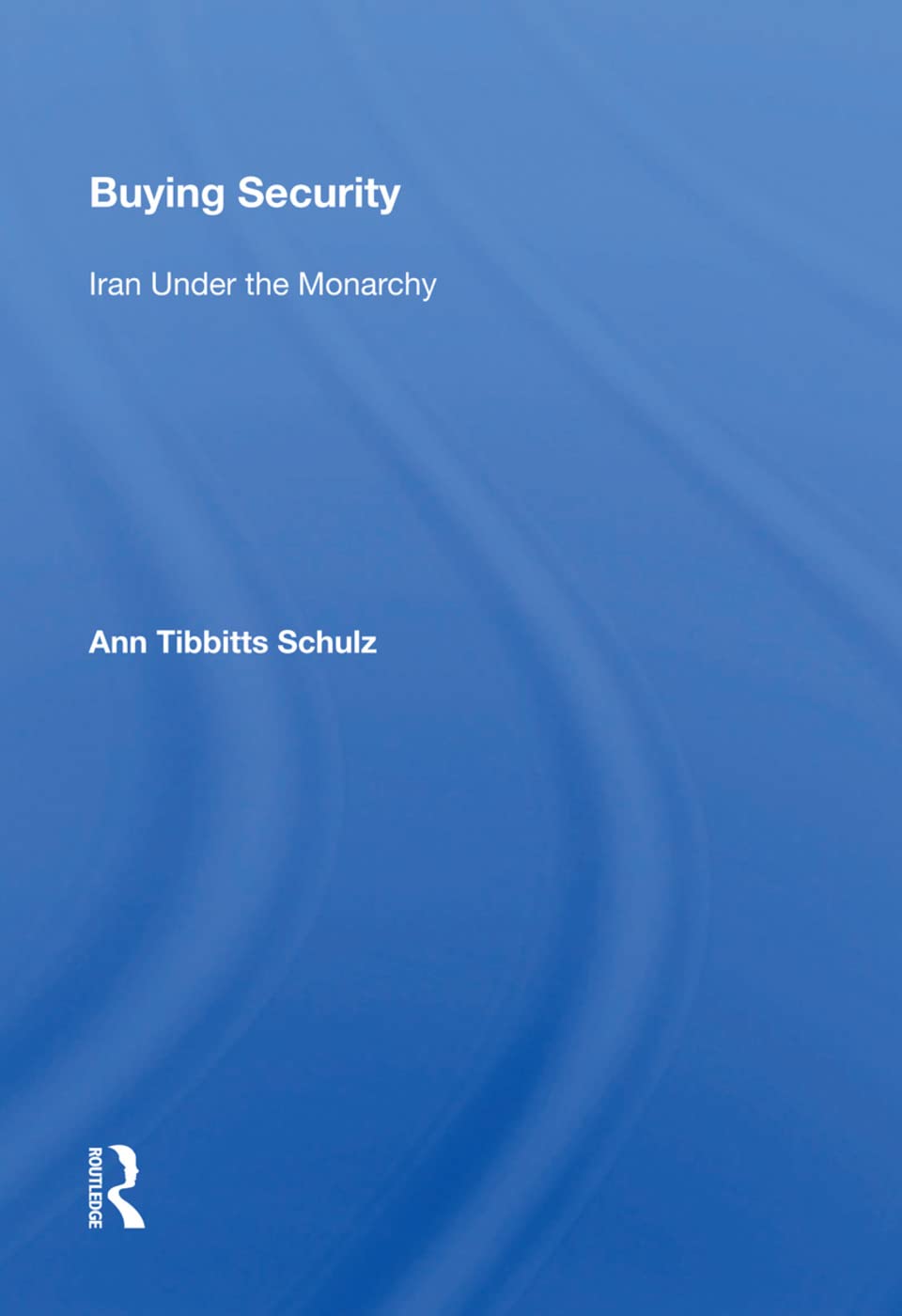Buying Security: Iran Under the Monarchy (Studies in International Politics) Social Sciences