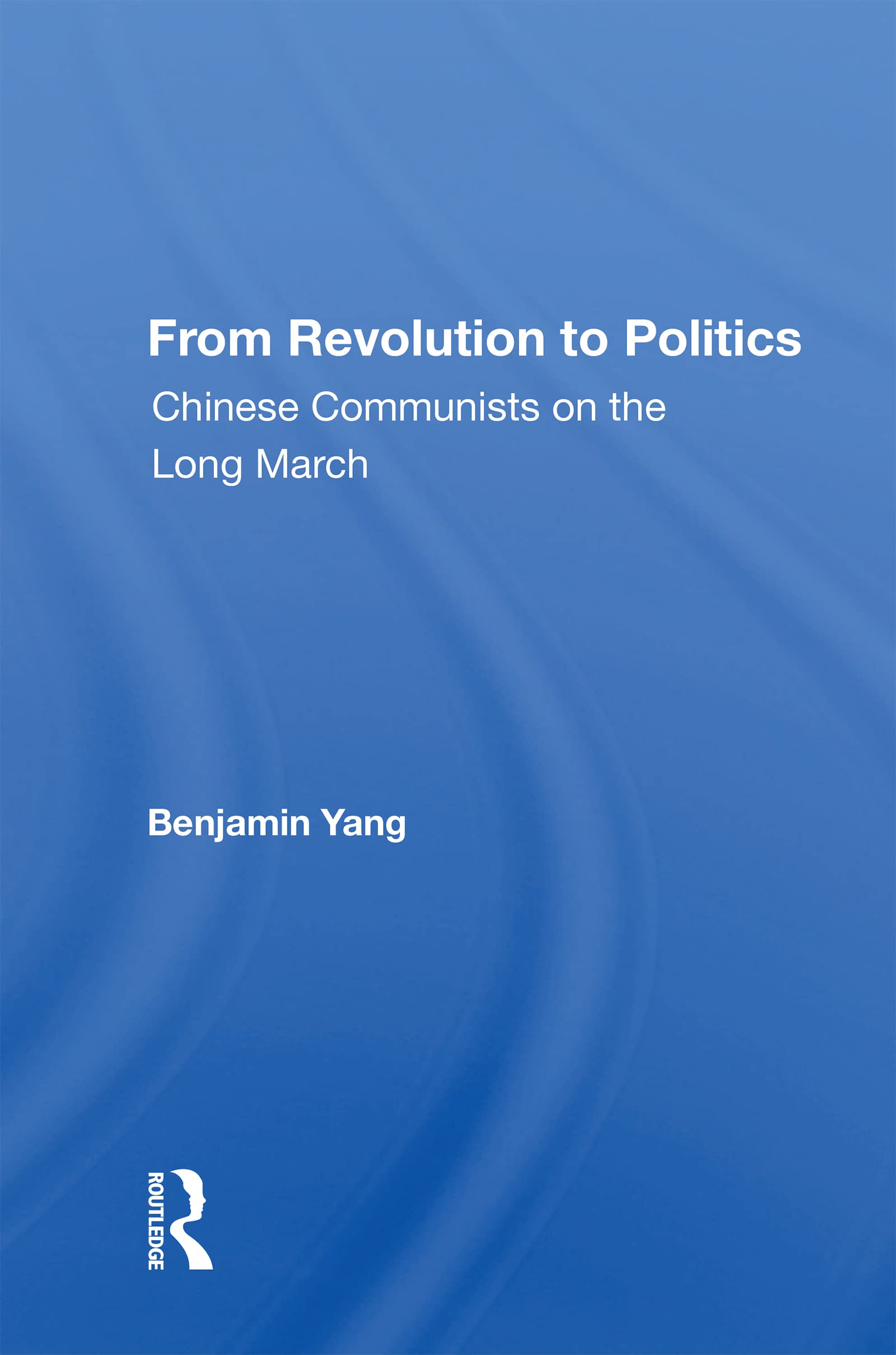 From Revolution To Politics: Chinese Communists on the Long March Social Sciences