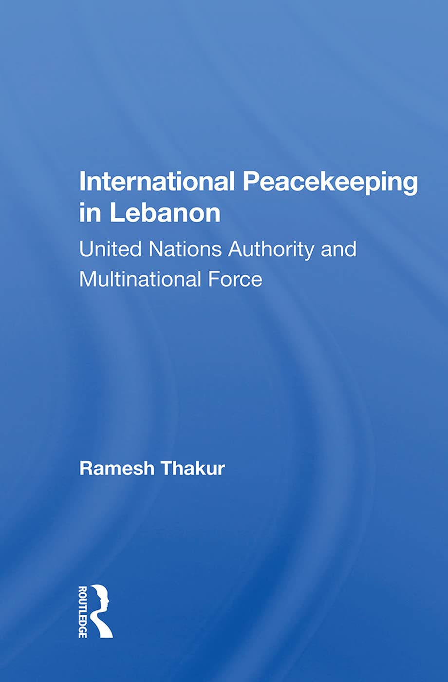International Peacekeeping in Lebanon: United Nations Authority and Multinational Force Politics & History