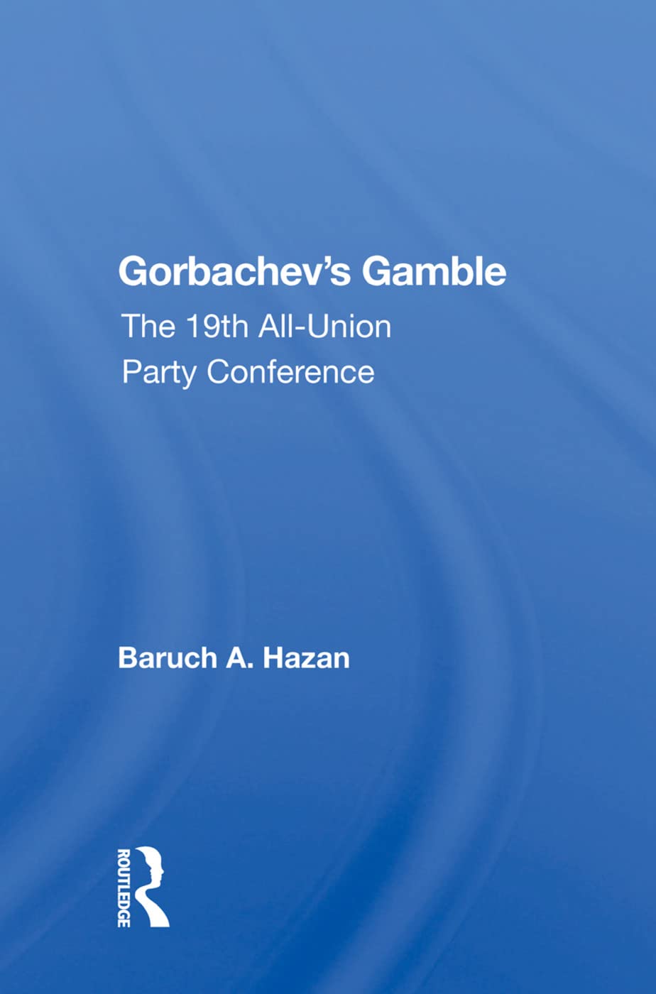 Gorbachev's Gamble: The 19th All-Union Party Conference Politics & History