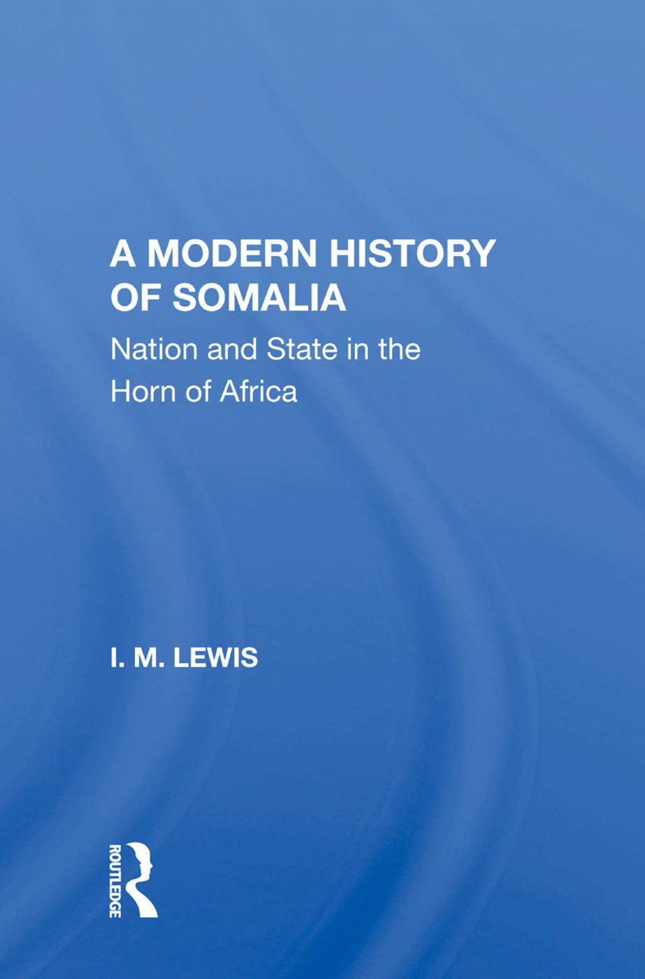 A Modern History Of Somalia: Nation And State In The Horn Of Africa, Revised, Updated, And Expanded Edition Social Sciences