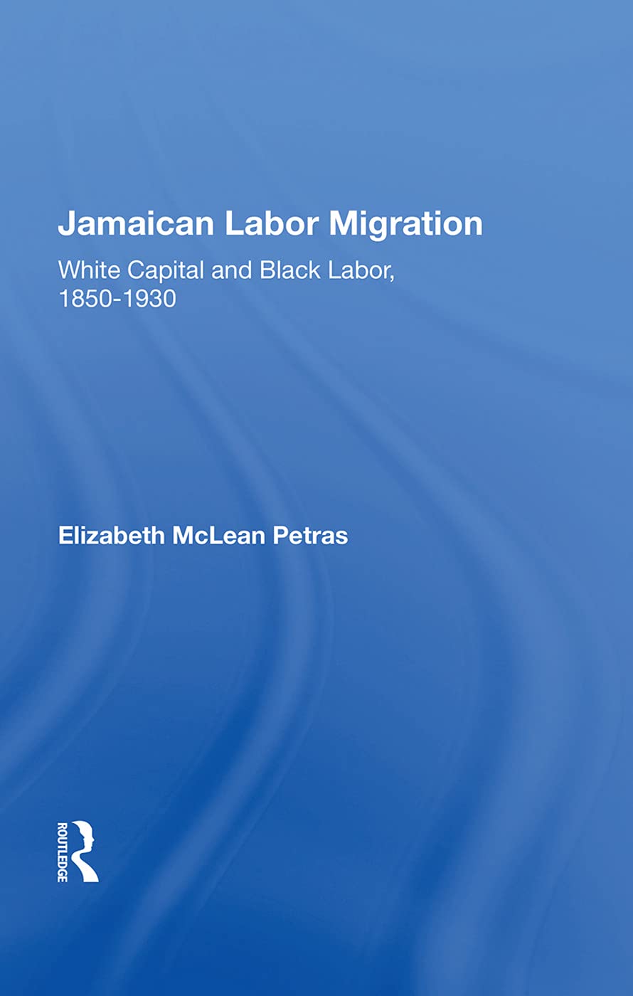 Jamaican Labor Migration: White Capital And Black Labor, 1850-1930 Politics & History