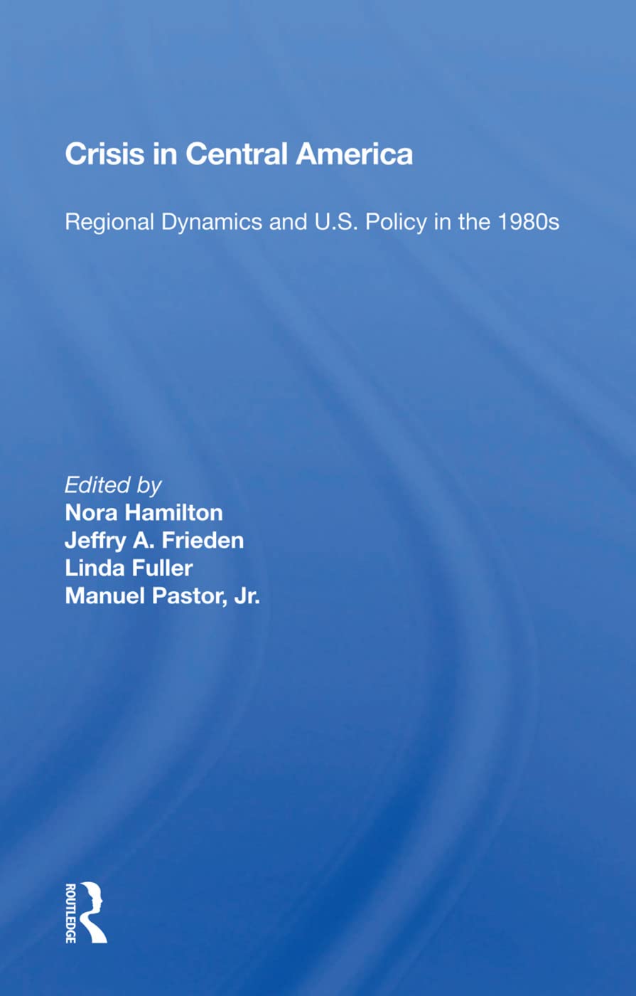 CRISIS in Central America: Regional Dynamics and U.S. Policy in the 1980s Social Sciences