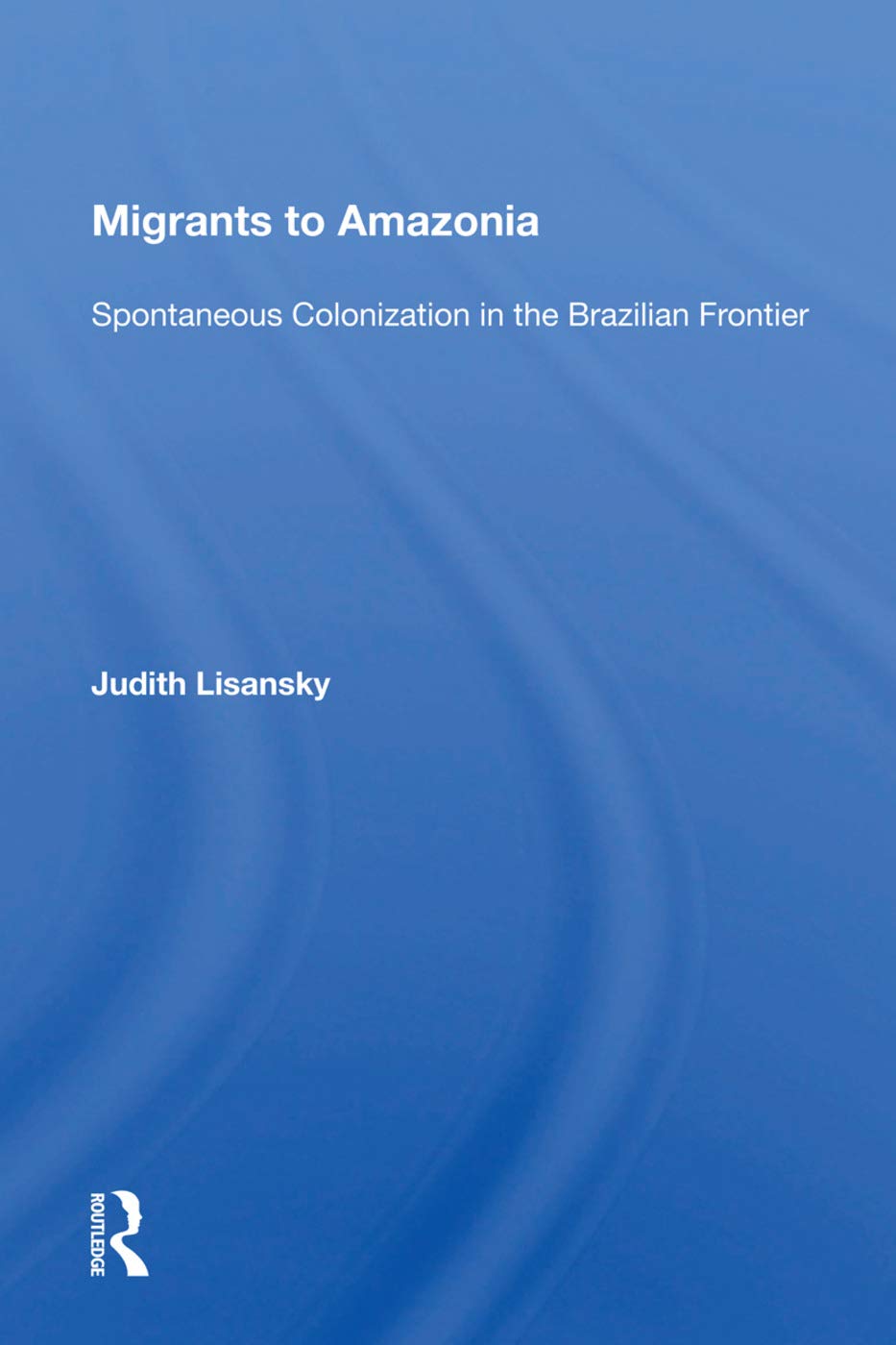 Migrants to Amazonia: Spontaneous Colonization in the Brazilian Frontier Social Sciences