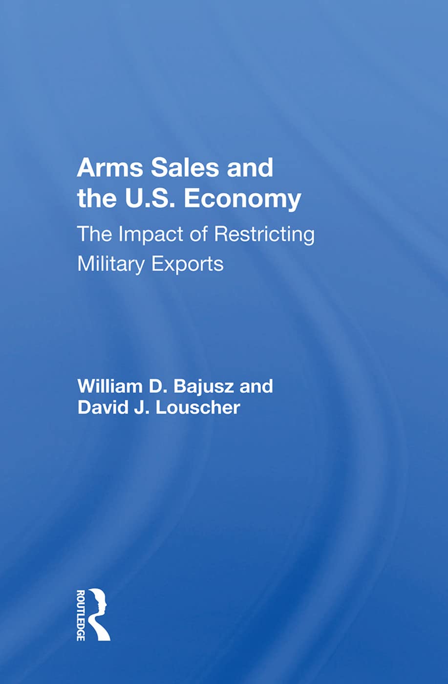 Arms Sales and the U.S. Economy: The Impact of Restricting Military Exports Business, Finance & Career