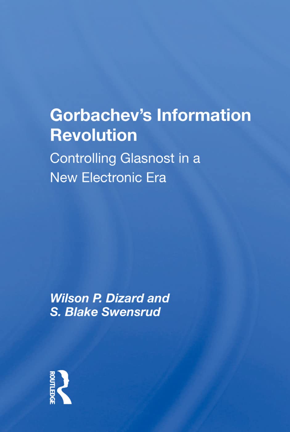 Gorbachev's Information Revolution: Controlling Glasnost In A New Electronic Era Learning & Reference