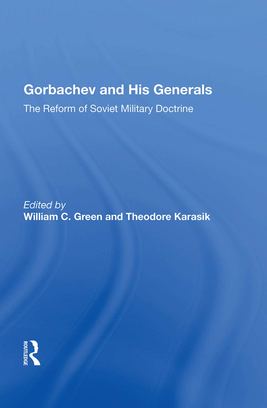 Gorbachev And His Generals: The Reform Of Soviet Military Doctrine Politics & History