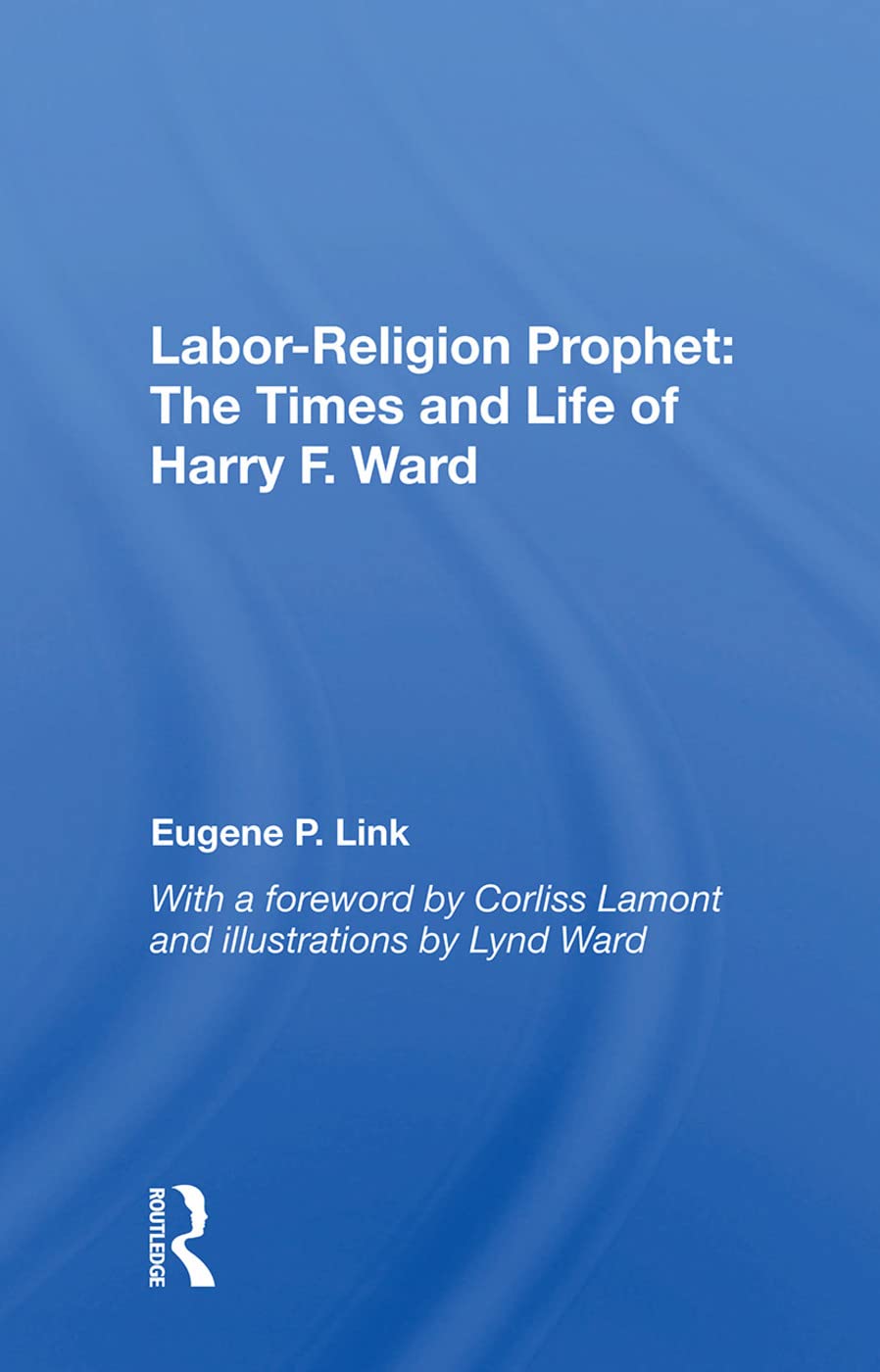 Labor-religion Prophet: The Times And Life Of Harry F. Ward Social Sciences