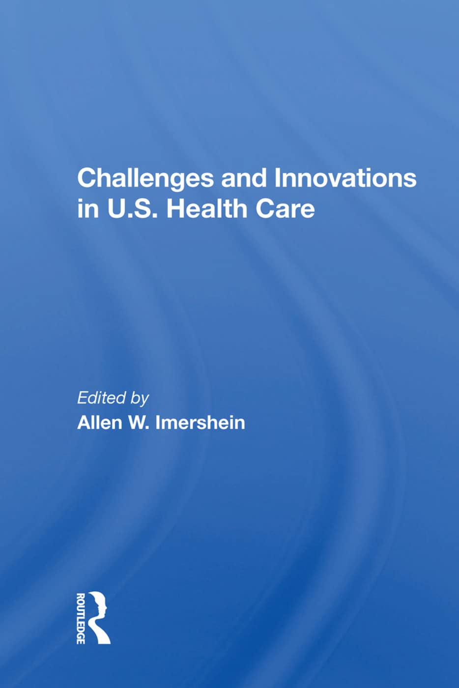 Challenges and Innovations in U.S. Health Care Medicine
