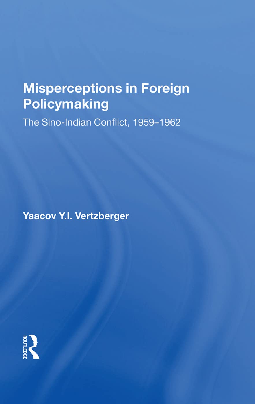 Misperceptions in Foreign Policymaking: The Sino-Indian Conflict, 1959-1962 Business, Finance & Career