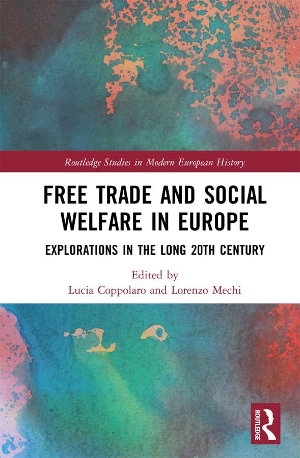 Free Trade and Social Welfare in Europe: Explorations in the Long 20th Century (Routledge Studies in Modern European History) Social Sciences