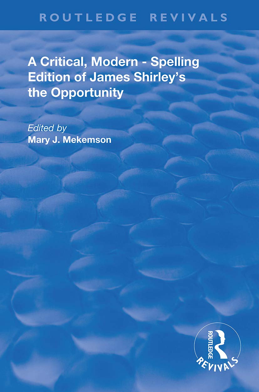 A Critical, Modern-Spelling Edition of James Shirley's The Opportunity (Routledge Revivals) Drama
