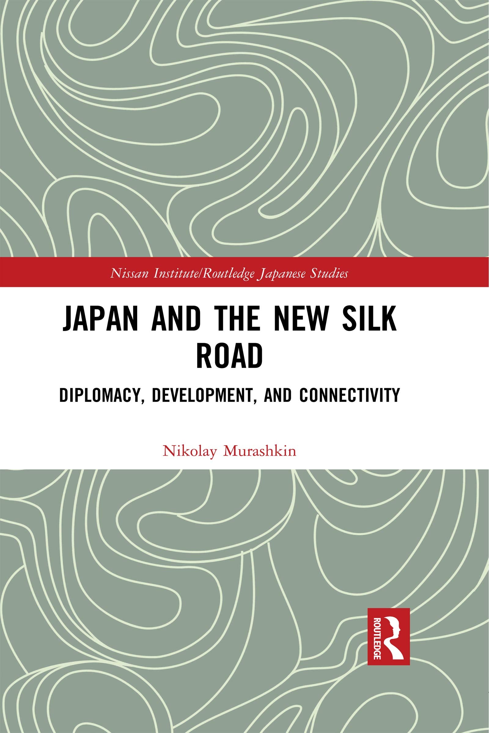 Japan and the New Silk Road: Diplomacy, Development and Connectivity (Nissan Institute Routledge Japanese Studies Series) Social Sciences