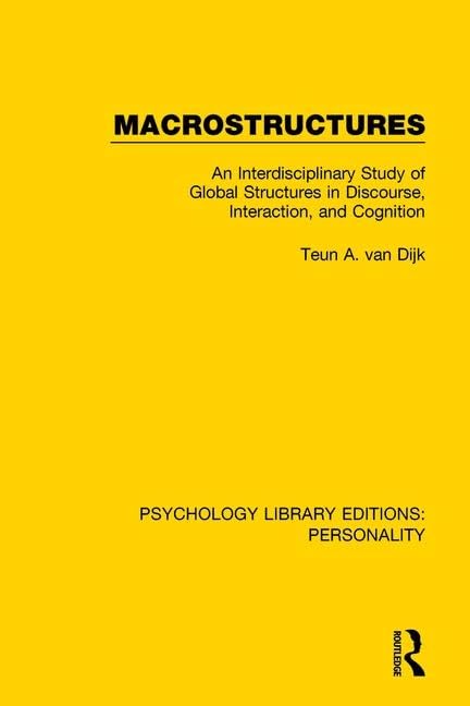 Macrostructures: An Interdisciplinary Study of Global Structures in Discourse, Interaction, and Cognition (Psychology Library Editions: Personality, Band 16) Social Sciences