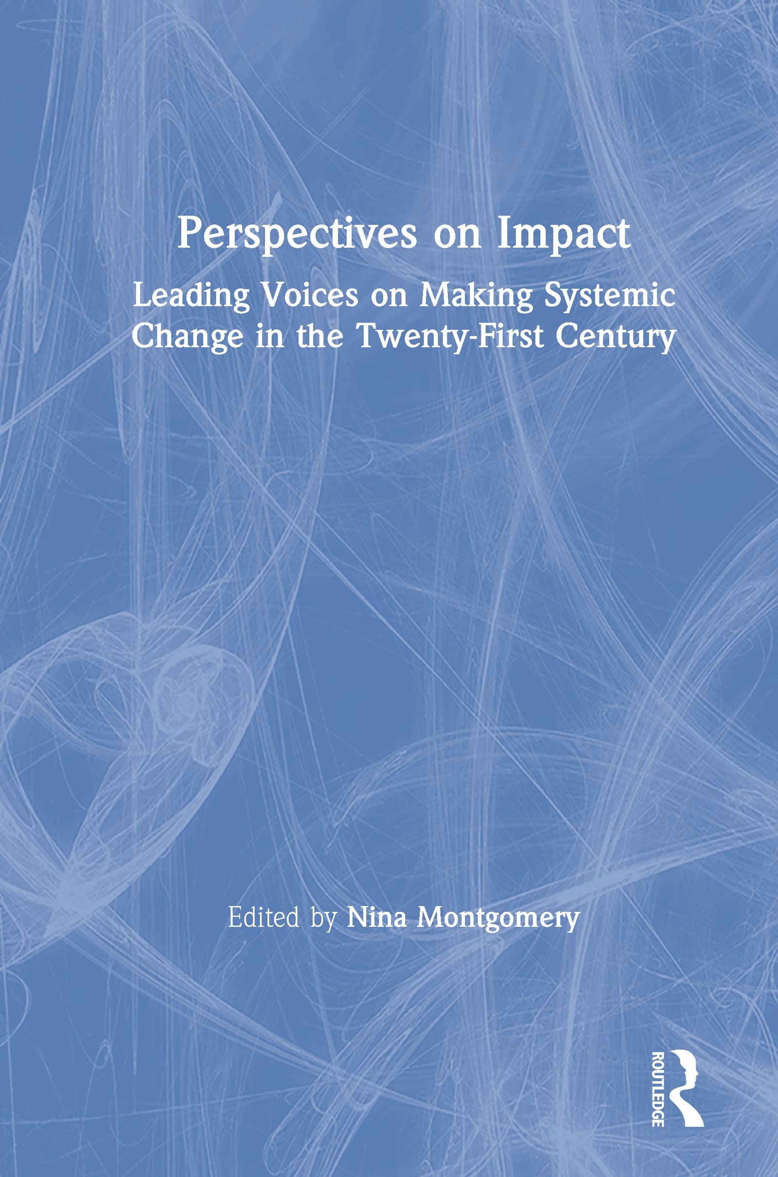 Perspectives on Impact: Leading Voices On Making Systemic Change in the Twenty-First Century Social Sciences