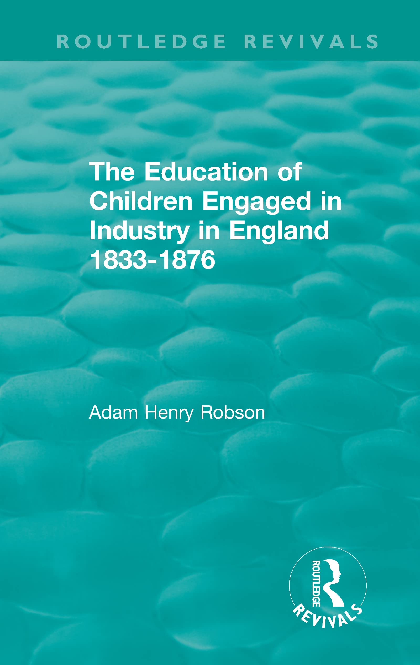 The Education of Children Engaged in Industry in England 1833-1876 Education & Training