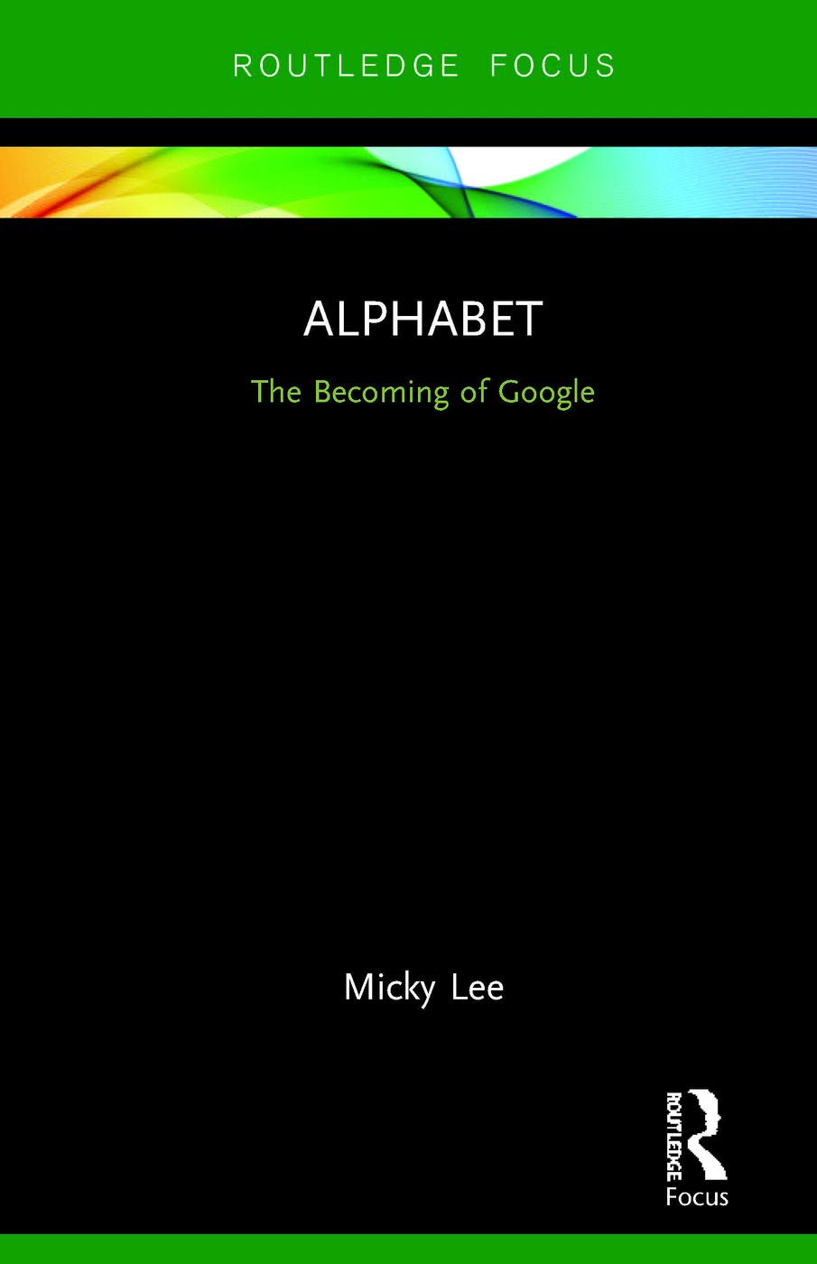 Alphabet: The Becoming of Google (Global Media Giants) Media & Communication