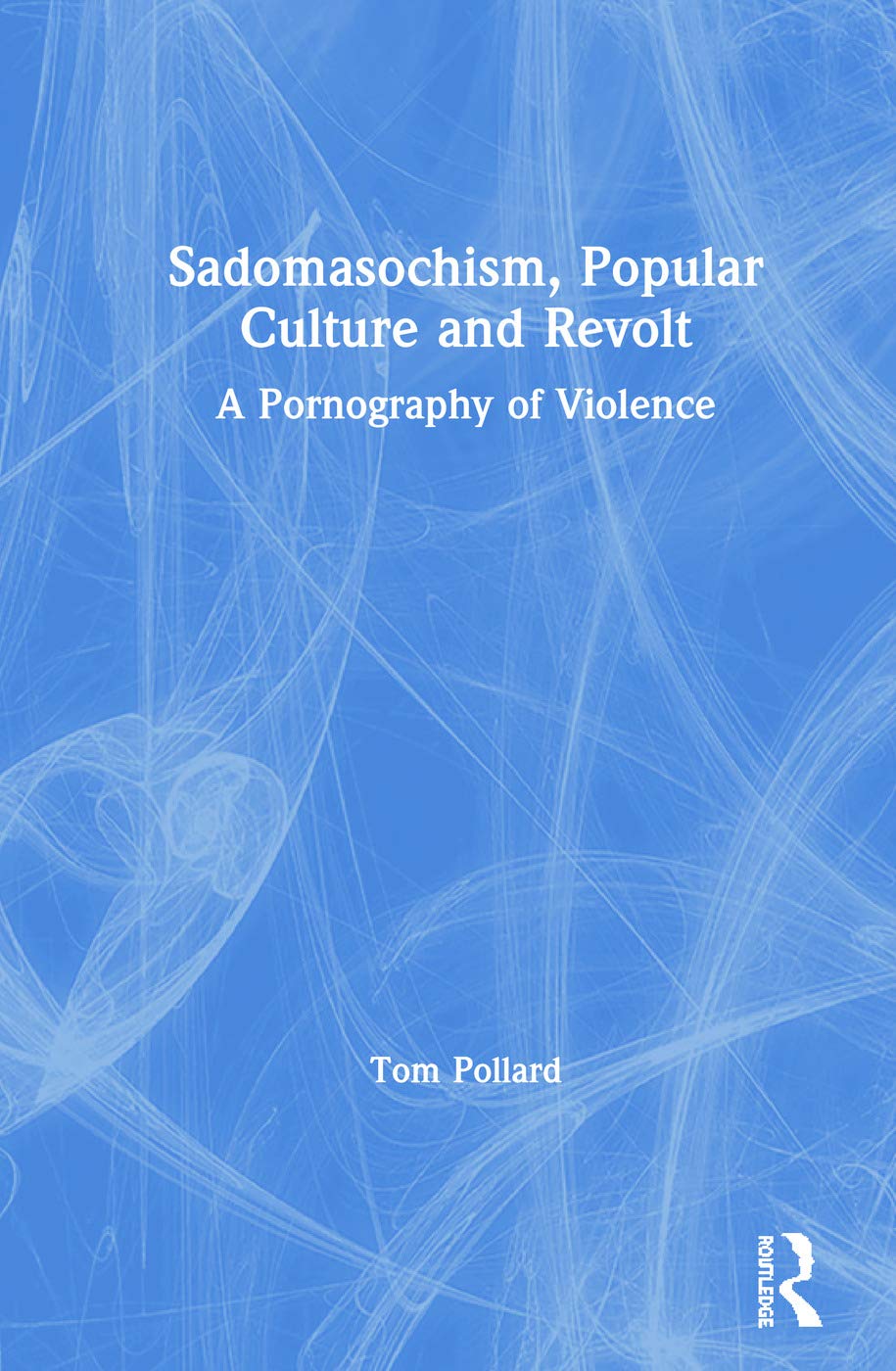 Pollard, T: Sadomasochism, Popular Culture and Revolt Media & Communication