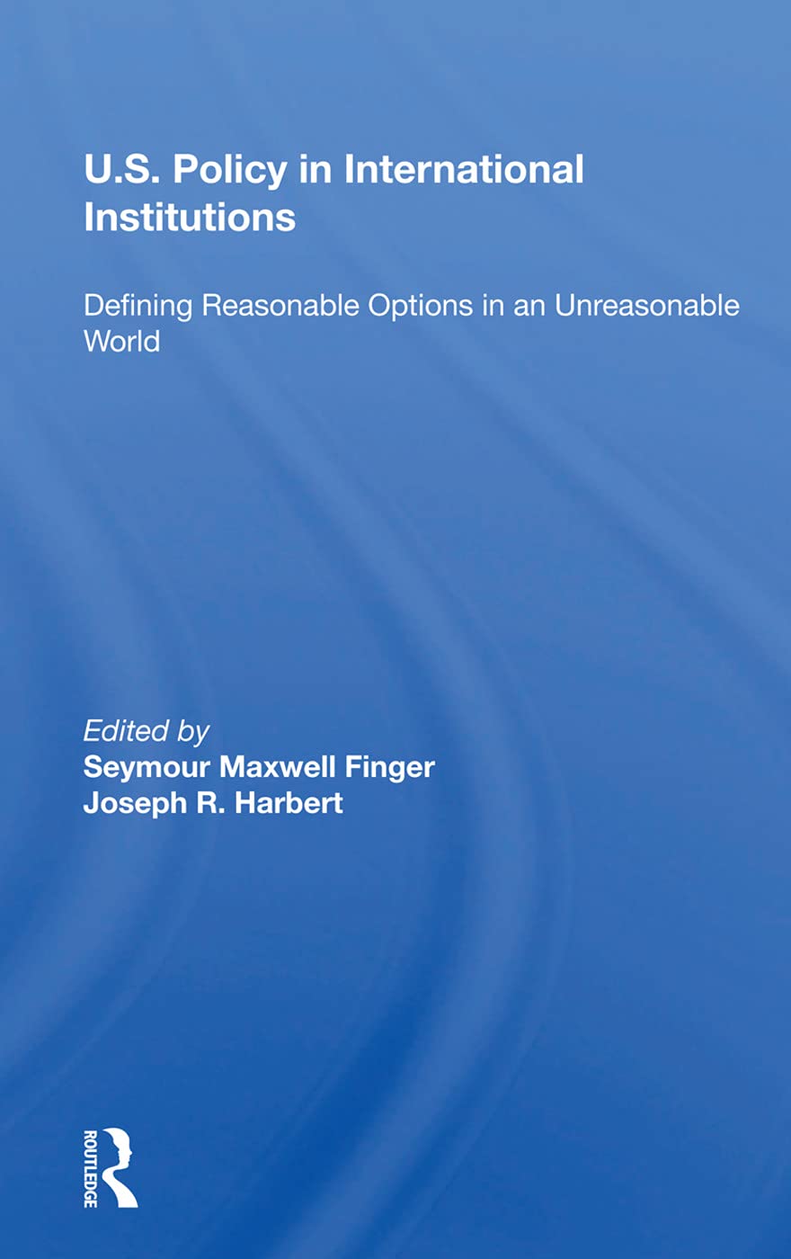 U.s. Policy in International Institutions: Defining Reasonable Options in an Unreasonable World Social Sciences