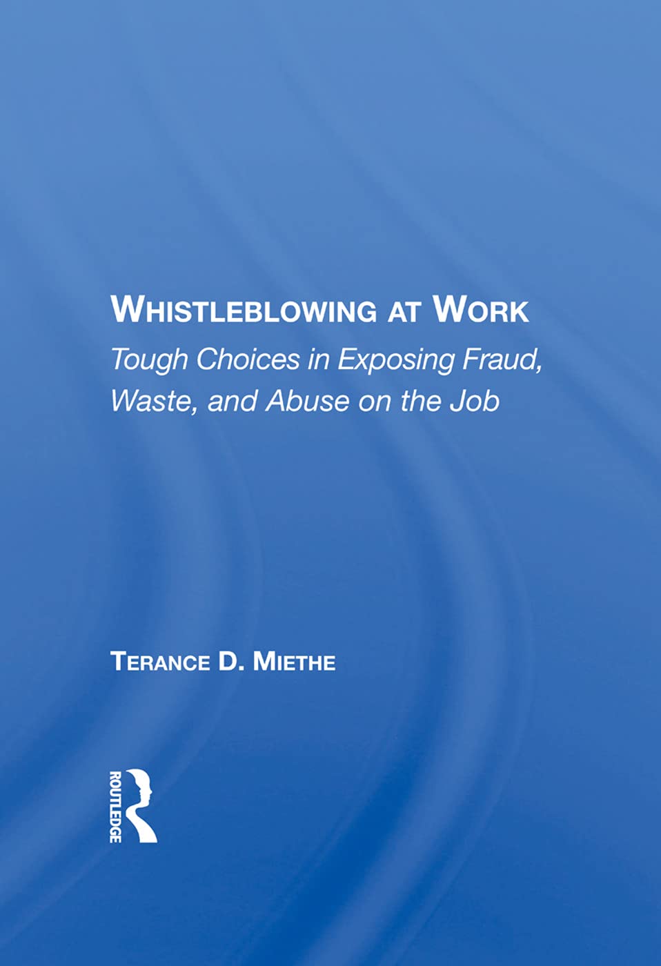 Whistleblowing at Work: Tough Choices in Exposing Fraud, Waste, and Abuse on the Job Law
