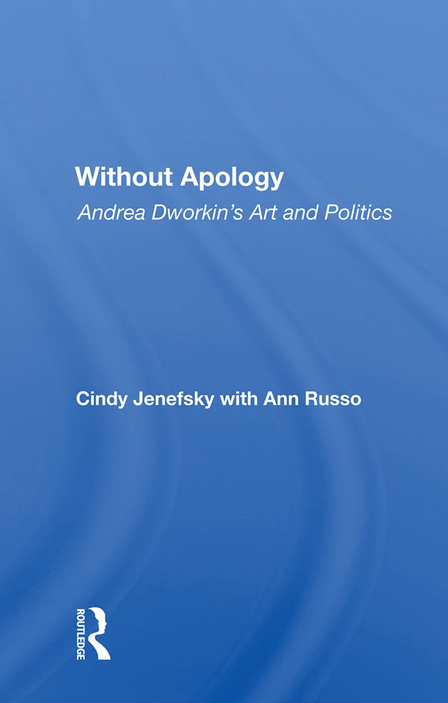 Without Apology: Andrea Dworkin's Art and Politics Social Sciences
