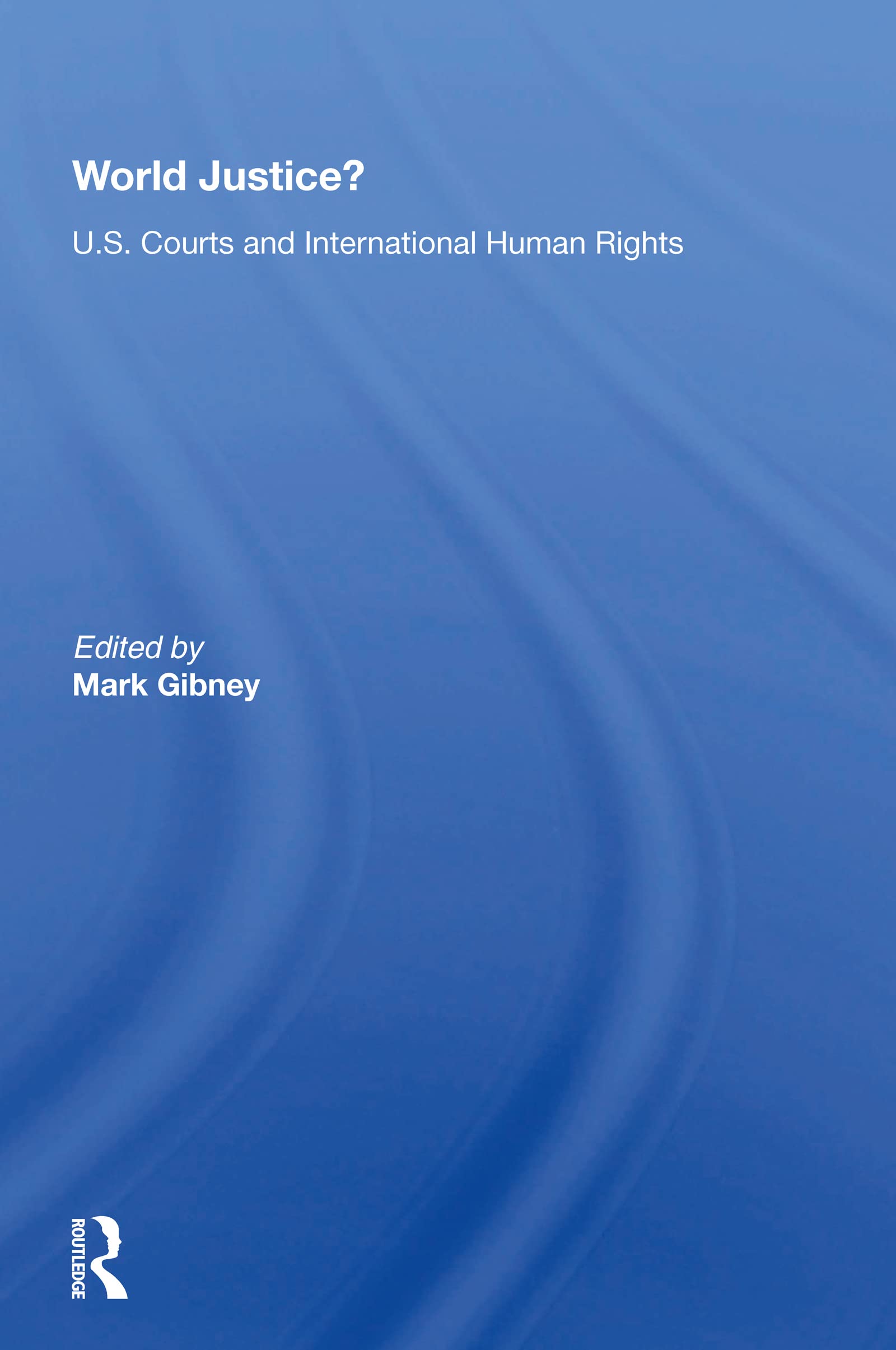 World Justice?: U.s. Courts and International Human Rights Law