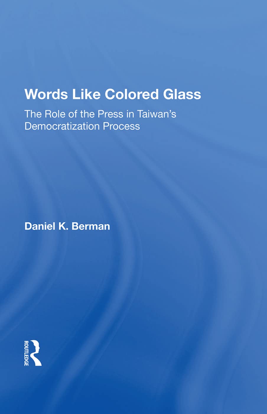 Words Like Colored Glass: The Role of the Press in Taiwan's Democratization Process Books