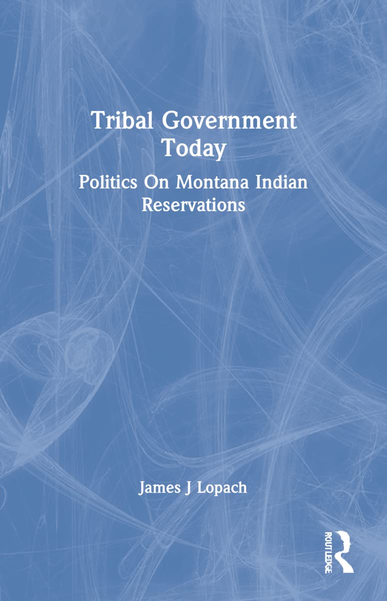 Tribal Government Today: Politics on Montana Indian Reservations Social Sciences