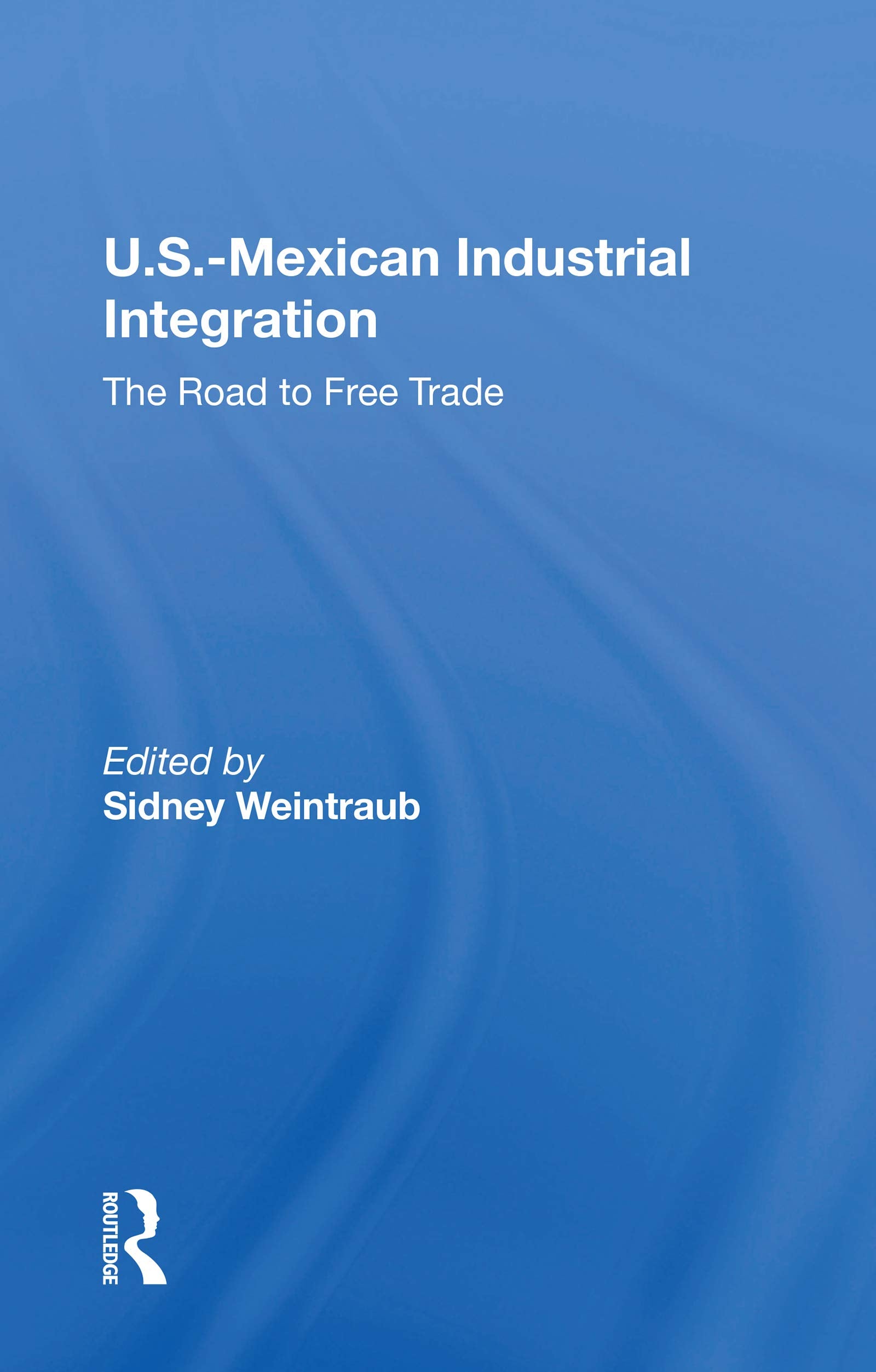 U.S.-Mexican Industrial Integration: The Road to Free Trade Business, Finance & Career